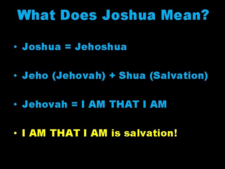 What Does Joshua Mean? • Joshua = Jehoshua • Jeho (Jehovah) + Shua (Salvation)