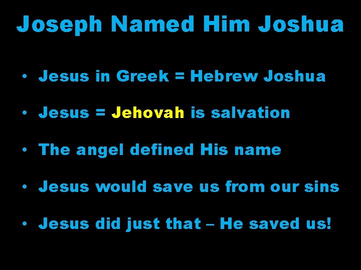 Joseph Named Him Joshua • Jesus in Greek = Hebrew Joshua • Jesus =