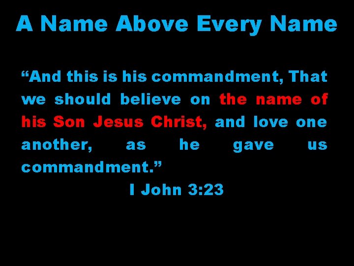 A Name Above Every Name “And this is his commandment, That we should believe