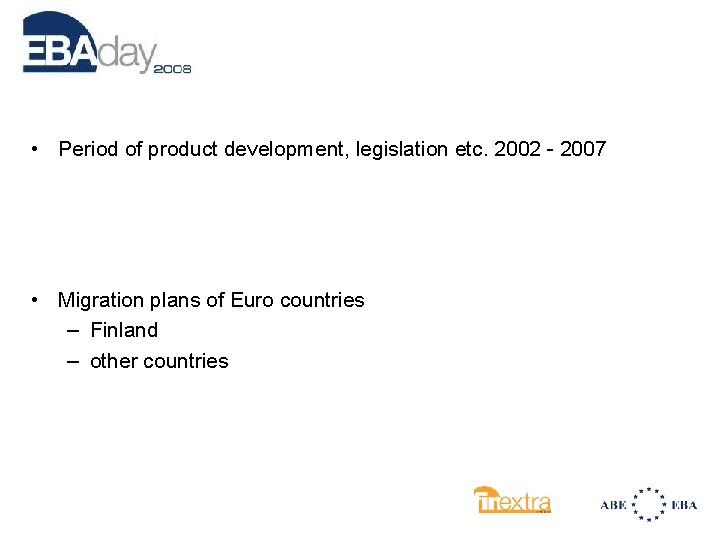  • Period of product development, legislation etc. 2002 - 2007 • Migration plans