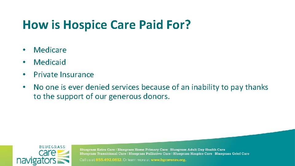 How is Hospice Care Paid For? • • Medicare Medicaid Private Insurance No one