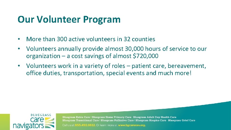 Our Volunteer Program • More than 300 active volunteers in 32 counties • Volunteers