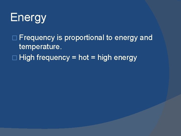 Energy � Frequency is proportional to energy and temperature. � High frequency = hot