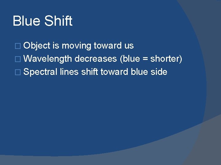 Blue Shift � Object is moving toward us � Wavelength decreases (blue = shorter)