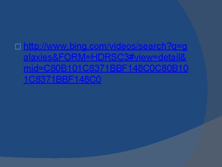 � http: //www. bing. com/videos/search? q=g alaxies&FORM=HDRSC 3#view=detail& mid=C 80 B 101 C 8371