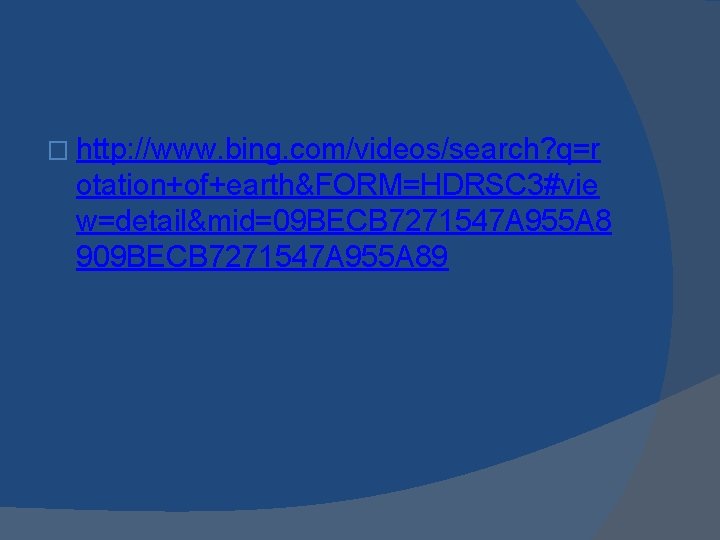 � http: //www. bing. com/videos/search? q=r otation+of+earth&FORM=HDRSC 3#vie w=detail&mid=09 BECB 7271547 A 955 A