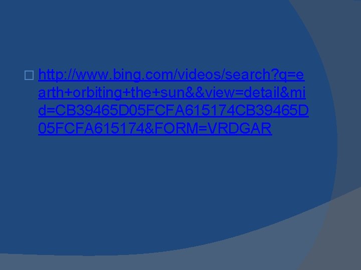 � http: //www. bing. com/videos/search? q=e arth+orbiting+the+sun&&view=detail&mi d=CB 39465 D 05 FCFA 615174&FORM=VRDGAR 