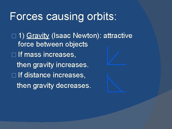 Forces causing orbits: � 1) Gravity (Isaac Newton): attractive force between objects � If