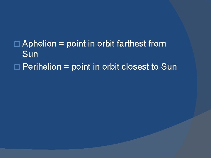 � Aphelion = point in orbit farthest from Sun � Perihelion = point in