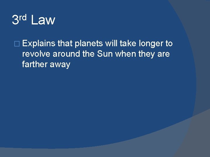 3 rd Law � Explains that planets will take longer to revolve around the