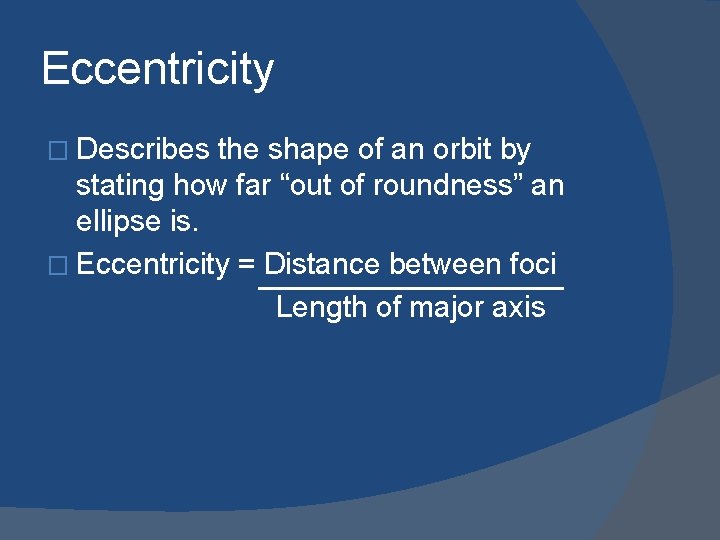 Eccentricity � Describes the shape of an orbit by stating how far “out of