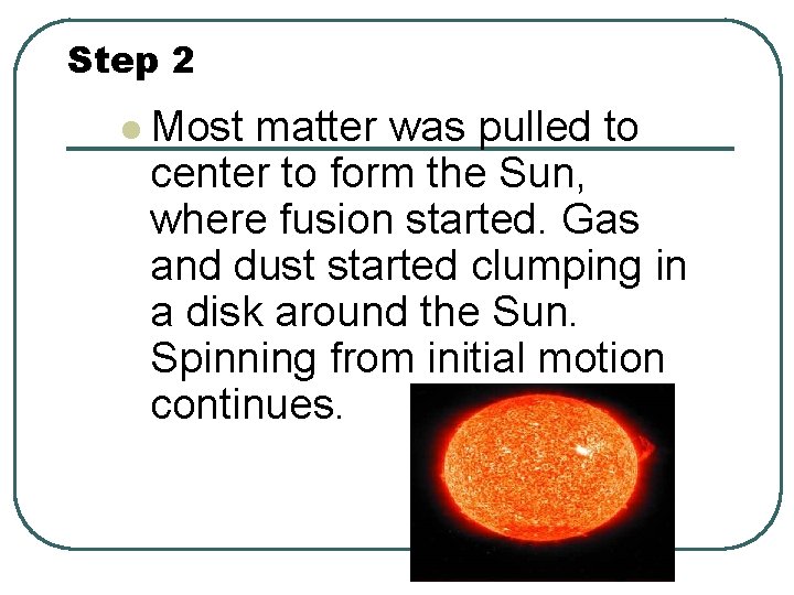 Step 2 l Most matter was pulled to center to form the Sun, where