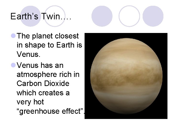 Earth’s Twin…. l The planet closest in shape to Earth is Venus. l Venus