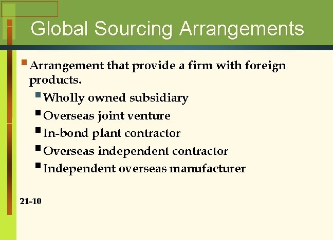 Global Sourcing Arrangements § Arrangement that provide a firm with foreign products. § Wholly