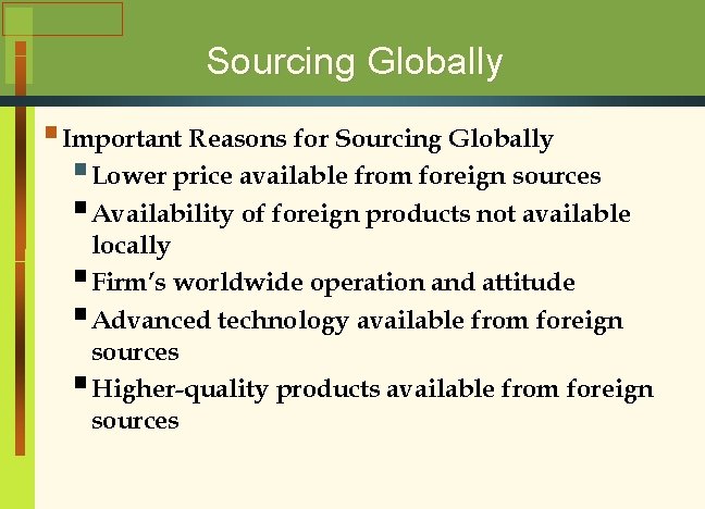 Sourcing Globally § Important Reasons for Sourcing Globally § Lower price available from foreign