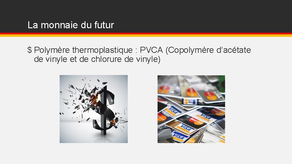 La monnaie du futur $ Polymère thermoplastique : PVCA (Copolymère d’acétate de vinyle et