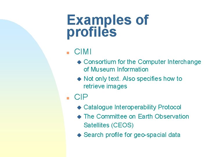Examples of profiles n CIMI Consortium for the Computer Interchange of Museum Information u Examples of profiles n CIMI Consortium for the Computer Interchange of Museum Information u