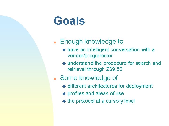 Goals n Enough knowledge to have an intelligent conversation with a vendor/programmer u understand Goals n Enough knowledge to have an intelligent conversation with a vendor/programmer u understand