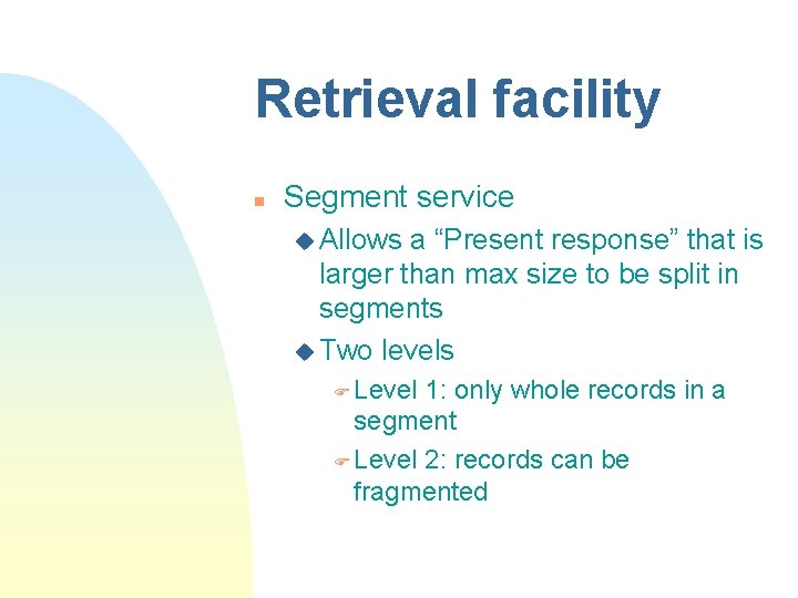 Retrieval facility n Segment service u Allows a “Present response” that is larger than Retrieval facility n Segment service u Allows a “Present response” that is larger than