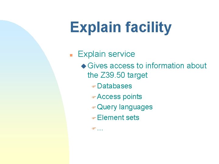 Explain facility n Explain service u Gives access to information about the Z 39. Explain facility n Explain service u Gives access to information about the Z 39.