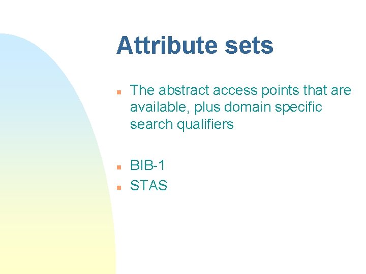 Attribute sets n n n The abstract access points that are available, plus domain Attribute sets n n n The abstract access points that are available, plus domain