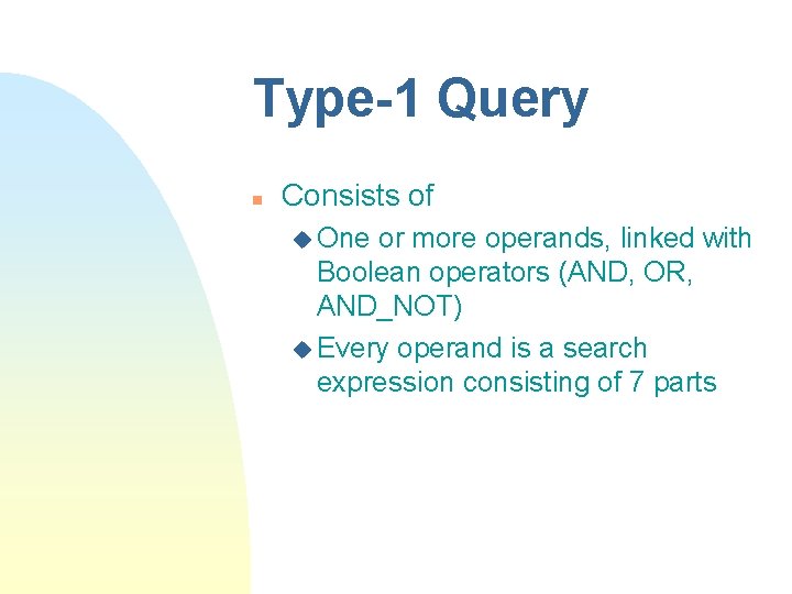 Type-1 Query n Consists of u One or more operands, linked with Boolean operators Type-1 Query n Consists of u One or more operands, linked with Boolean operators