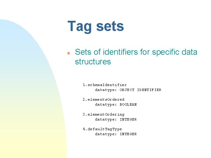 Tag sets n Sets of identifiers for specific data structures 1. schema. Identifier datatype: Tag sets n Sets of identifiers for specific data structures 1. schema. Identifier datatype: