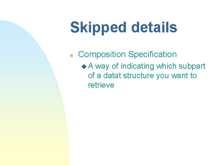 Skipped details n Composition Specification u. A way of indicating which subpart of a Skipped details n Composition Specification u. A way of indicating which subpart of a