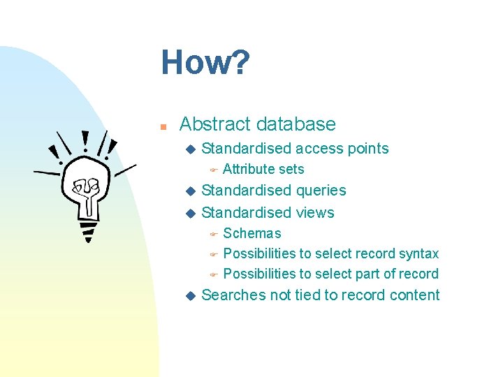 How? n Abstract database u Standardised access points F Attribute sets Standardised queries u How? n Abstract database u Standardised access points F Attribute sets Standardised queries u