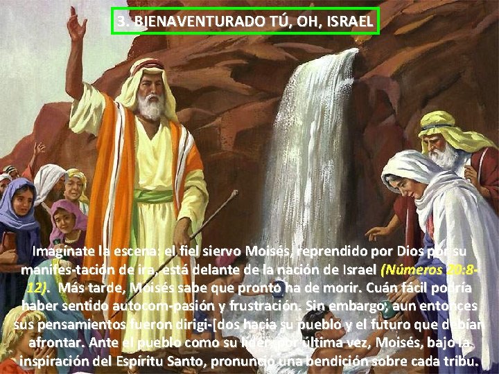 3. BIENAVENTURADO TÚ, OH, ISRAEL Imagínate la escena: el fiel siervo Moisés, reprendido por