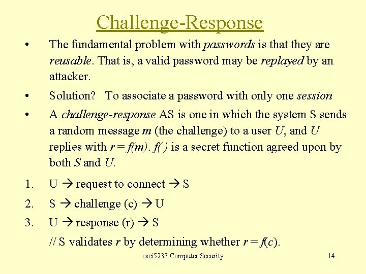 Challenge-Response • The fundamental problem with passwords is that they are reusable. That is,