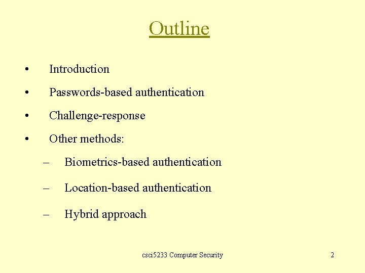 Outline • Introduction • Passwords-based authentication • Challenge-response • Other methods: – Biometrics-based authentication