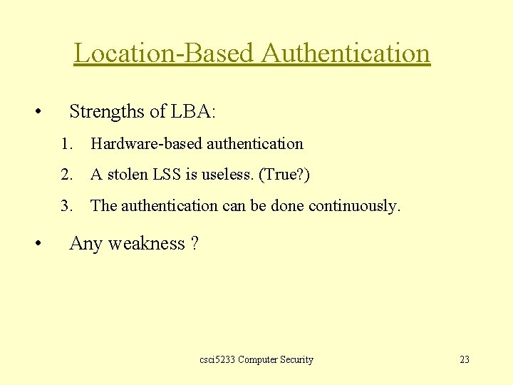 Location-Based Authentication • Strengths of LBA: 1. Hardware-based authentication 2. A stolen LSS is