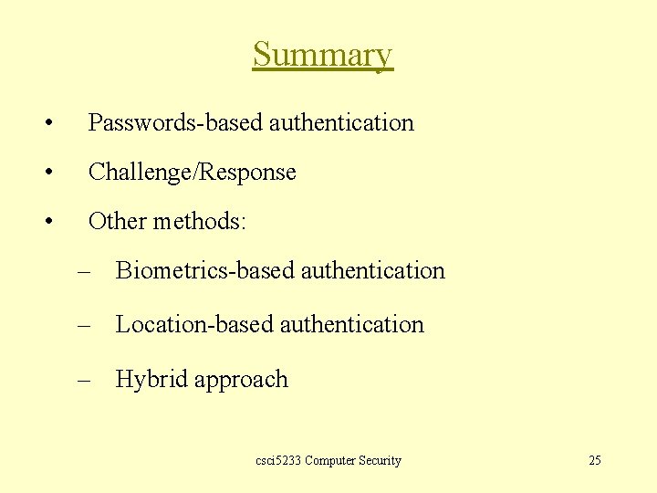 Summary • Passwords-based authentication • Challenge/Response • Other methods: – Biometrics-based authentication – Location-based