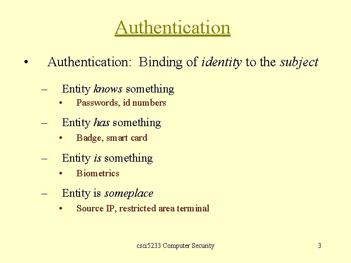 Authentication • Authentication: Binding of identity to the subject – Entity knows something •