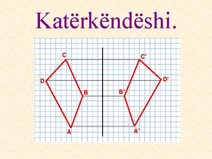 Katërkëndëshi. C C' D' D B A B' A' Katërkëndëshi. C C' D' D B A B' A'