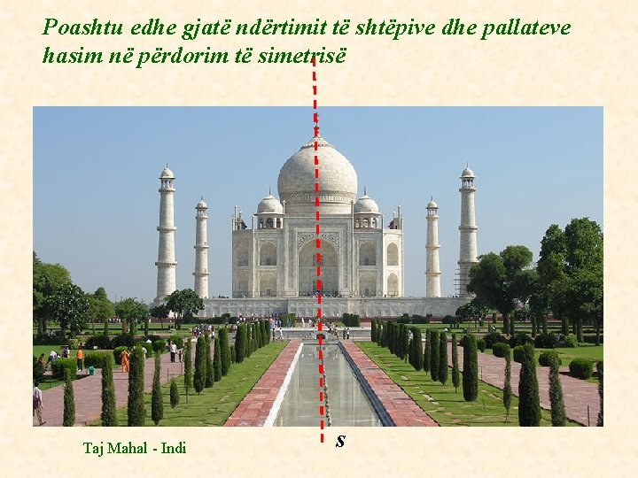 Poashtu edhe gjatë ndërtimit të shtëpive dhe pallateve hasim në përdorim të simetrisë Taj Poashtu edhe gjatë ndërtimit të shtëpive dhe pallateve hasim në përdorim të simetrisë Taj