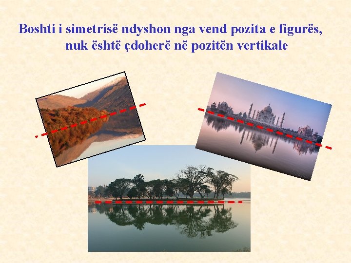 Boshti i simetrisë ndyshon nga vend pozita e figurës, nuk është çdoherë në pozitën Boshti i simetrisë ndyshon nga vend pozita e figurës, nuk është çdoherë në pozitën