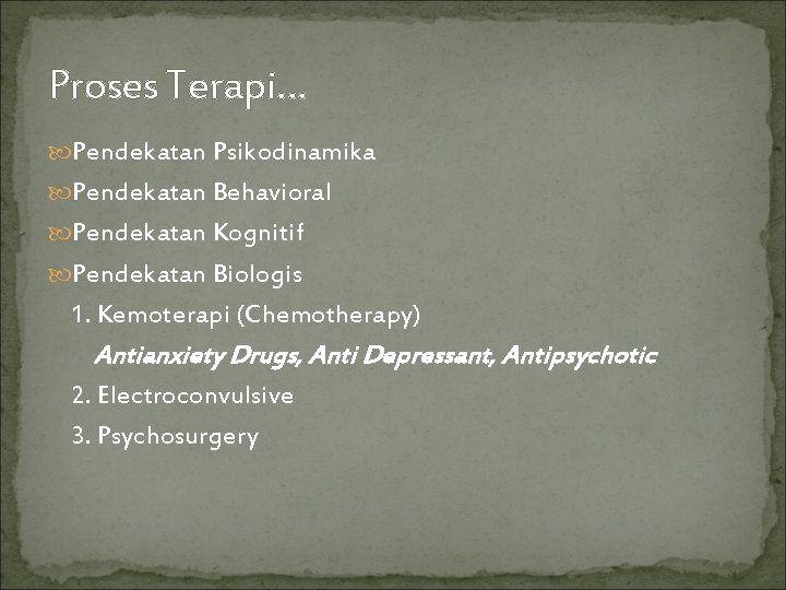 Proses Terapi… Pendekatan Psikodinamika Pendekatan Behavioral Pendekatan Kognitif Pendekatan Biologis 1. Kemoterapi (Chemotherapy) Antianxiety