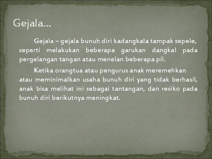 Gejala… Gejala – gejala bunuh diri kadangkala tampak sepele, seperti melakukan beberapa garukan dangkal