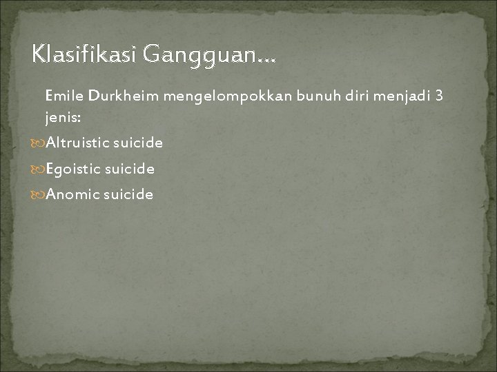 Klasifikasi Gangguan… Emile Durkheim mengelompokkan bunuh diri menjadi 3 jenis: Altruistic suicide Egoistic suicide