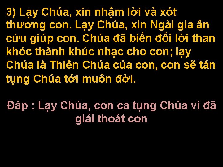 3) Lạy Chúa, xin nhậm lời và xót thương con. Lạy Chúa, xin Ngài