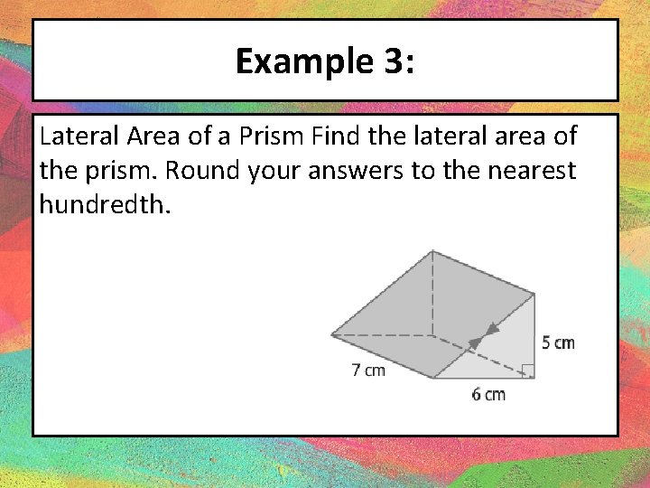 Example 3: Lateral Area of a Prism Find the lateral area of the prism.