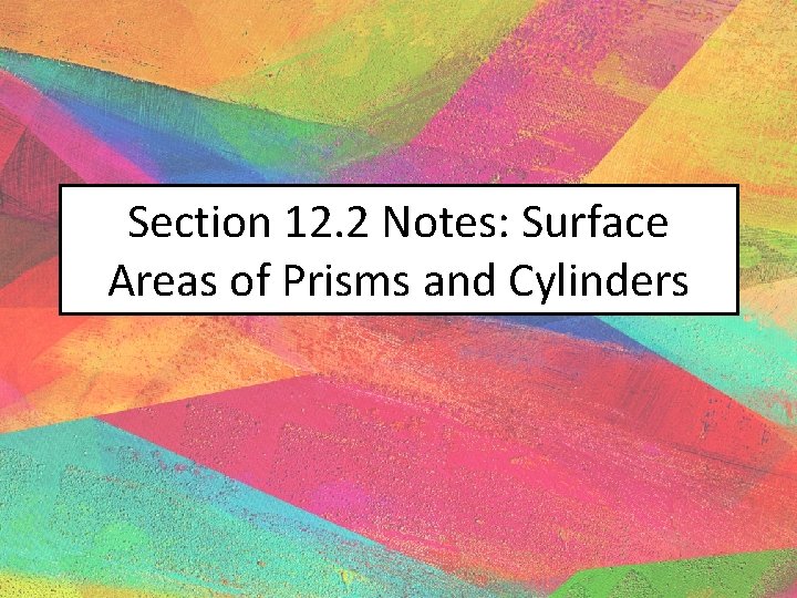 Section 12. 2 Notes: Surface Areas of Prisms and Cylinders 