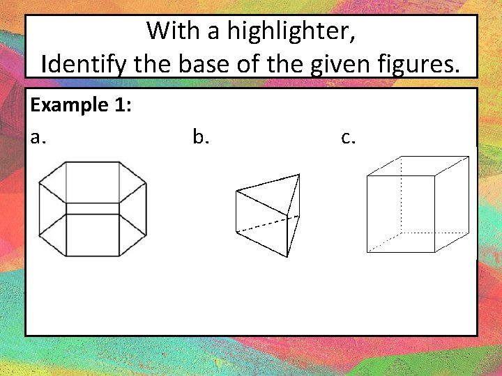 With a highlighter, Identify the base of the given figures. Example 1: a. b.