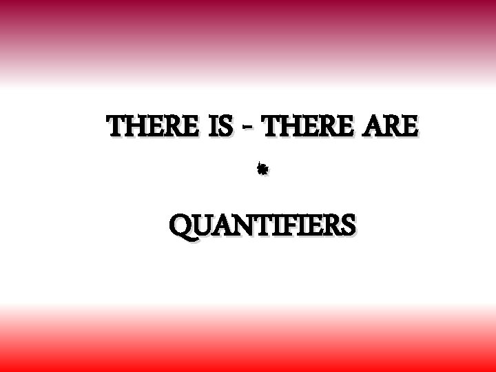 THERE IS - THERE ARE * QUANTIFIERS 