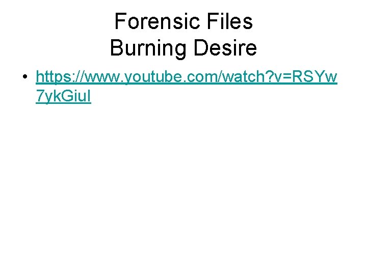 Forensic Files Burning Desire • https: //www. youtube. com/watch? v=RSYw 7 yk. Giu. I