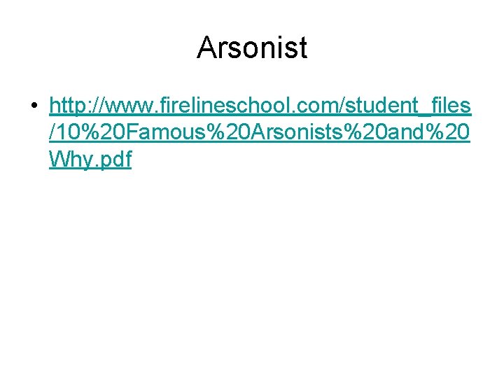 Arsonist • http: //www. firelineschool. com/student_files /10%20 Famous%20 Arsonists%20 and%20 Why. pdf 