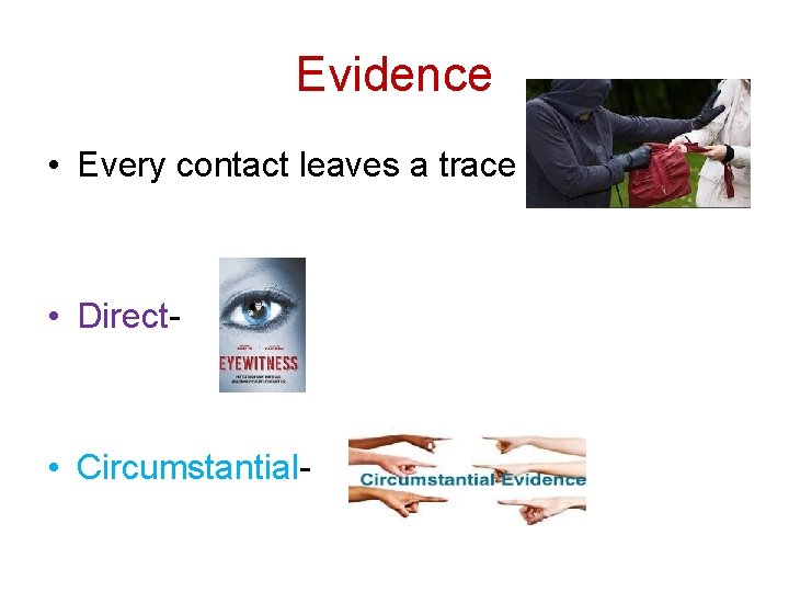 Evidence • Every contact leaves a trace • Direct- • Circumstantial- 