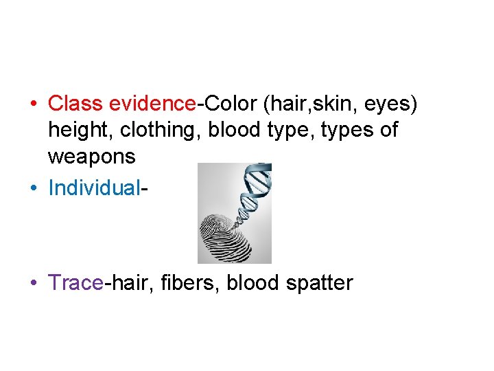  • Class evidence-Color (hair, skin, eyes) height, clothing, blood type, types of weapons